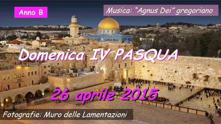 Domenica IV PASQUA 26 aprile 2015 Musica: “Agnus Dei” gregoriano