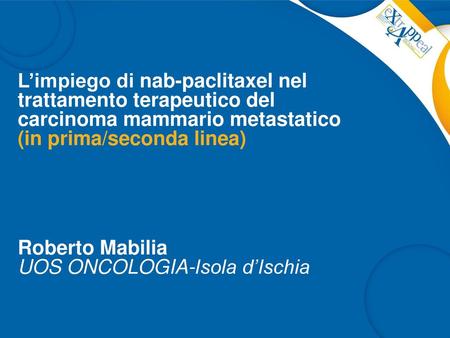L’impiego di nab-paclitaxel nel trattamento terapeutico del carcinoma mammario metastatico (in prima/seconda linea) Roberto Mabilia UOS ONCOLOGIA-Isola.