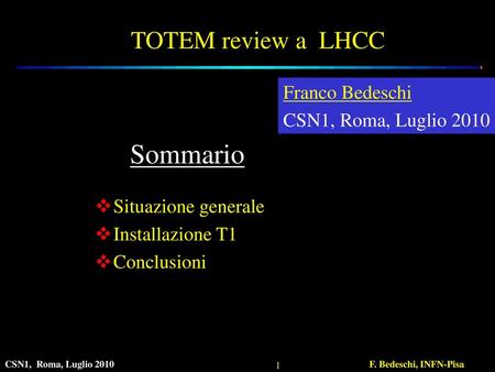 Sommario TOTEM review a LHCC Franco Bedeschi CSN1, Roma, Luglio 2010