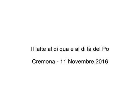 Il latte al di qua e al di là del Po Cremona - 11 Novembre 2016