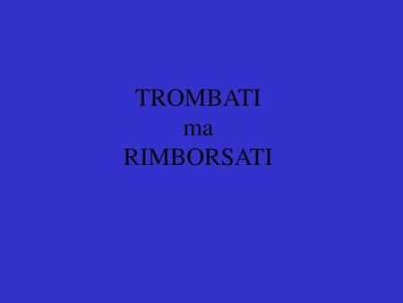 TROMBATI ma RIMBORSATI