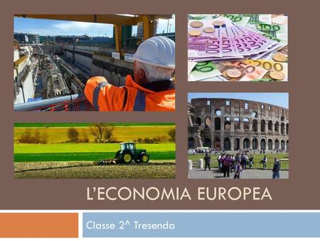 L’ECONOMIA EUROPEA Classe 2^ Tresenda.