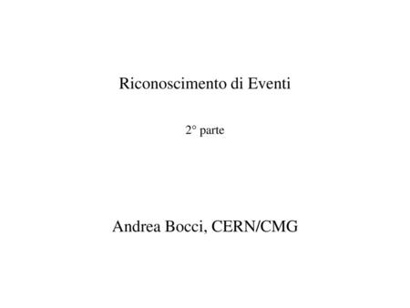 Riconoscimento di Eventi 2° parte Andrea Bocci, CERN/CMG