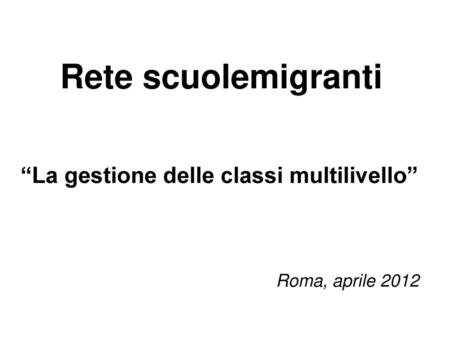 “La gestione delle classi multilivello” Roma, aprile 2012