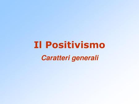 Il Positivismo Caratteri generali.