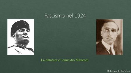 Fascismo nel 1924 La dittatura e l’omicidio Matteotti