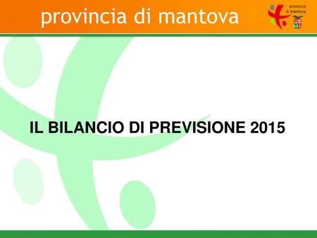 Provincia di mantova IL BILANCIO DI PREVISIONE 2015.