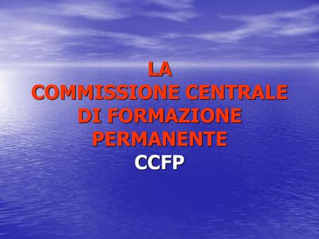 LA COMMISSIONE CENTRALE DI FORMAZIONE PERMANENTE CCFP