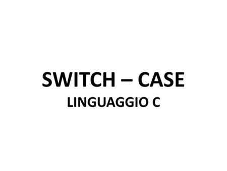 SWITCH – CASE LINGUAGGIO C.