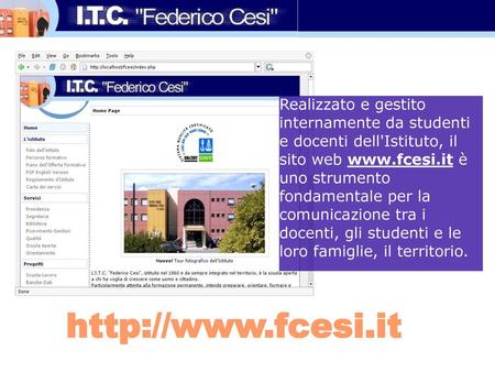 Realizzato e gestito internamente da studenti e docenti dell'Istituto, il sito web www.fcesi.it è uno strumento fondamentale per la comunicazione tra i.