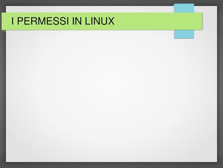 I PERMESSI IN LINUX.