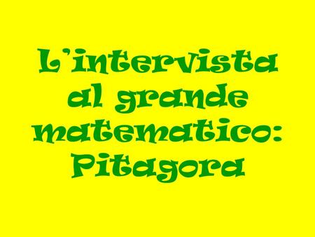 L’intervista al grande matematico: Pitagora. Il teorema.