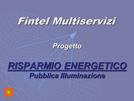 Progetto RISPARMIO ENERGETICO Pubblica Illuminazione Fintel Multiservizi.