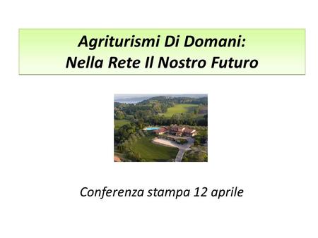 Agriturismi Di Domani: Nella Rete Il Nostro Futuro Conferenza stampa 12 aprile.