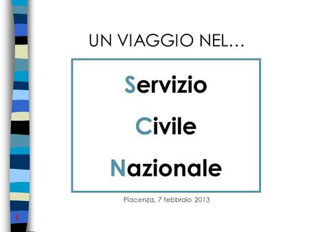 UN VIAGGIO NEL… Piacenza, 7 febbraio 2013 1 Servizio Civile Nazionale.