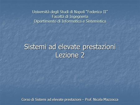 Università degli Studi di Napoli “Federico II” Facoltà di Ingegneria Dipartimento di Informatica e Sistemistica Corso di Sistemi ad elevate prestazioni.