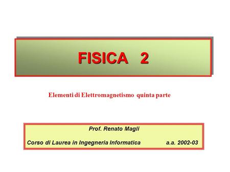 FISICA 2 Elementi di Elettromagnetismo quinta parte Prof. Renato Magli