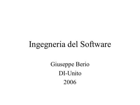 Ingegneria del Software Giuseppe Berio DI-Unito 2006.