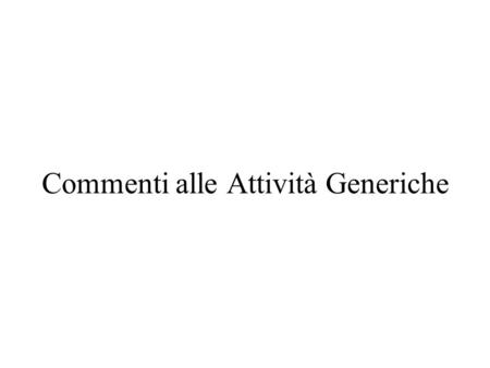 Commenti alle Attività Generiche. Attività Generiche (Pressman) Principali: Comunicazioni; Pianificazione; Modellazione; Costruzione, Dispiegamento Collaterali: