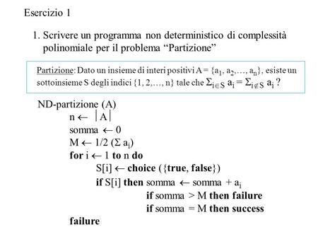 ND-partizione (A) n   A  somma  0 M  1/2 (  a i ) for i  1 to n do S[i]  choice ({true, false}) if S[i] then somma  somma + a i if somma > M then.