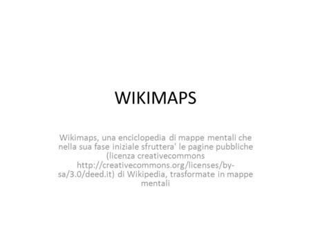 WIKIMAPS Wikimaps, una enciclopedia di mappe mentali che nella sua fase iniziale sfruttera' le pagine pubbliche (licenza creativecommons