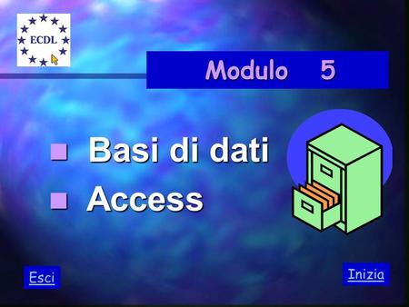 Modulo 5 Modulo 5 Inizia Basi di dati Basi di dati Access Access Esci.