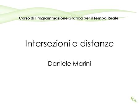 Intersezioni e distanze Daniele Marini Corso di Programmazione Grafica per il Tempo Reale.