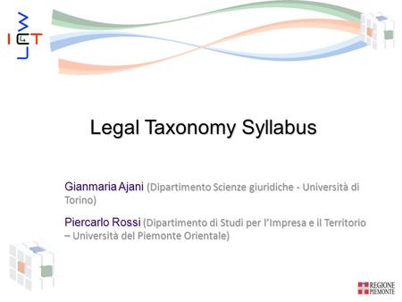 Legal Taxonomy Syllabus Gianmaria Ajani (Dipartimento Scienze giuridiche - Università di Torino) Piercarlo Rossi (Dipartimento di Studi per l’Impresa e.