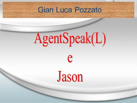 Gian Luca Pozzato. AgentSpeak (L) & Jason AgentSpeak(L): linguaggio di programmazione per agenti BDI introdotto da Rao nel 1996 Si propone di colmare.