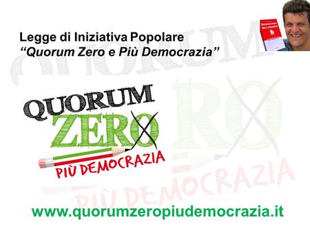 Legge di Iniziativa Popolare “Quorum Zero e Più Democrazia” www.quorumzeropiudemocrazia.it.