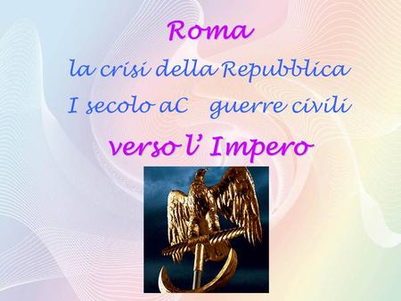 Roma verso l’ Impero la crisi della Repubblica