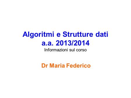 Algoritmi e Strutture dati a.a. 2013/2014 Informazioni sul corso