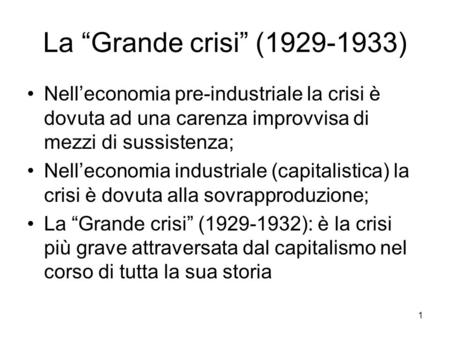 La “Grande crisi” (1929-1933) Nell’economia pre-industriale la crisi è dovuta ad una carenza improvvisa di mezzi di sussistenza; Nell’economia industriale.