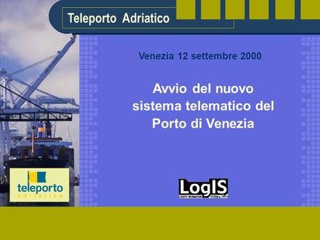 Teleporto Adriatico Avvio del nuovo sistema telematico del Porto di Venezia Venezia 12 settembre 2000.
