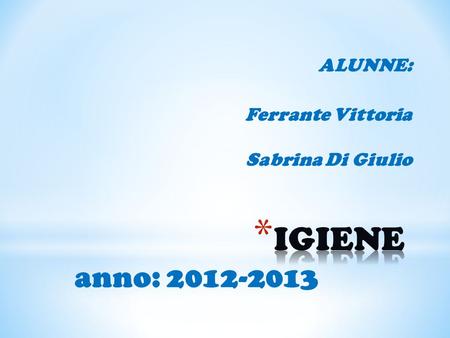 ALUNNE: Ferrante Vittoria Sabrina Di Giulio anno: 2012-2013.