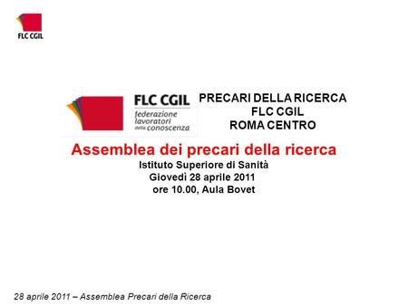 28 aprile 2011 – Assemblea Precari della Ricerca Assemblea dei precari della ricerca Istituto Superiore di Sanità Giovedì 28 aprile 2011 ore 10.00, Aula.