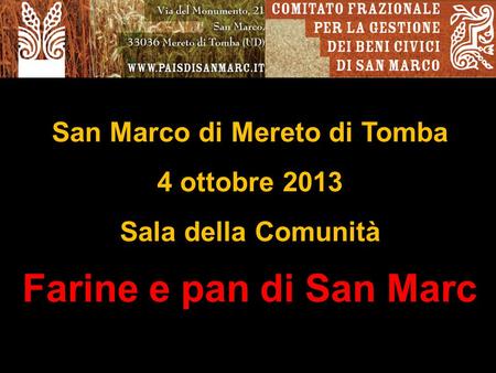 San Marco di Mereto di Tomba 4 ottobre 2013 Sala della Comunità Farine e pan di San Marc.