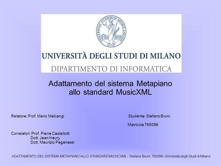 Adattamento del sistema Metapiano allo standard MusicXML Relatore: Prof. Mario Malcangi Studente: Stefano Bruni Matricola 765099 Correlatori: Prof. Pierre.