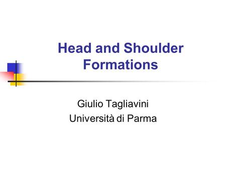 Head and Shoulder Formations Giulio Tagliavini Università di Parma.