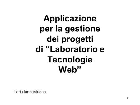 1 Applicazione per la gestione dei progetti di “Laboratorio e Tecnologie Web” Ilaria Iannantuono.
