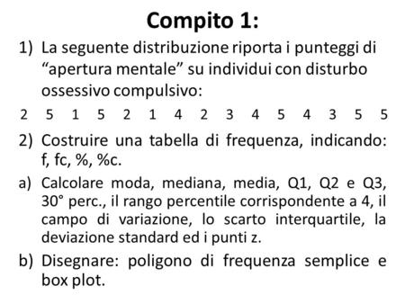Compito 1: La seguente distribuzione riporta i punteggi di “apertura mentale” su individui con disturbo ossessivo compulsivo: Costruire una tabella di.