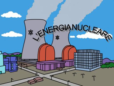 L'ENERGIA NUCLEARE.