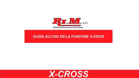 GUIDA ALL’USO DELLA FUNZIONE X-CROSS X-CROSS. X-Cross è la nuova funzionalità che RIM srl offre ai suoi clienti per individuare con maggiore rapidità.