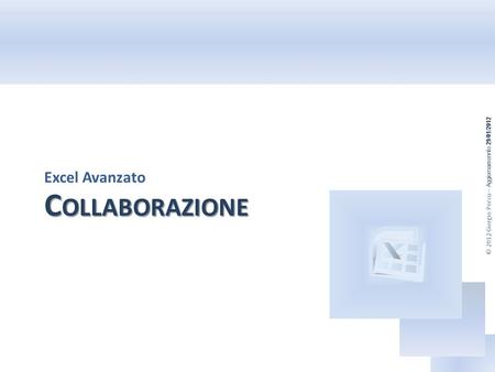 © 2012 Giorgio Porcu – Aggiornamennto 29/01/2012 C OLLABORAZIONE Excel Avanzato.