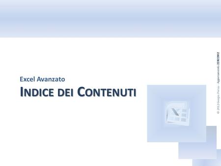 © 2012 Giorgio Porcu – Aggiornamennto 22/02/2012 I NDICE DEI C ONTENUTI Excel Avanzato.