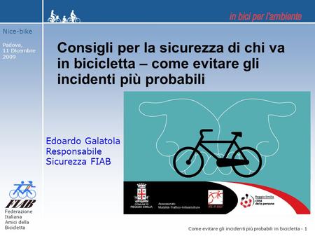 Nice-bike Padova, 11 Dicembre 2009 Federazione Italiana Amici della Bicicletta Come evitare gli incidenti più probabili in bicicletta - 1 Consigli per.