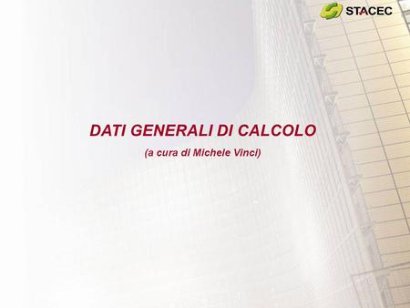 DATI GENERALI DI CALCOLO (a cura di Michele Vinci)