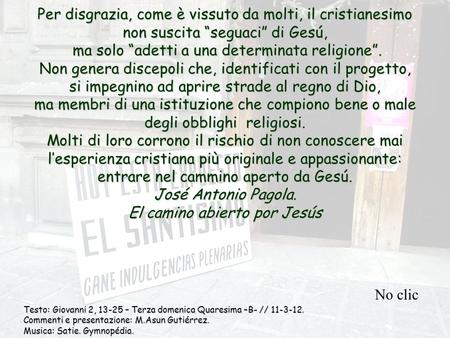 Per disgrazia, come è vissuto da molti, il cristianesimo non suscita “seguaci” di Gesú, ma solo “adetti a una determinata religione”. Non genera discepoli.