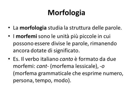 Morfologia La morfologia studia la struttura delle parole.