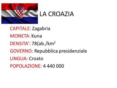 LA CROAZIA CAPITALE: Zagabria MONETA: Kuna DENSITA’: 78(ab./km2